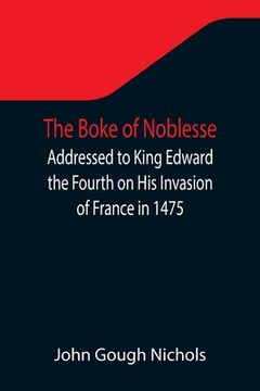 portada The Boke of Noblesse; Addressed to King Edward the Fourth on His Invasion of France in 1475