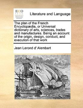 portada the plan of the french encyclop]dia, or universal dictionary of arts, sciences, trades and manufactures. being an account of the origin, design, condu (in English)