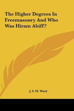 portada the higher degrees in freemasonry and who was hiram abiff? (in English)