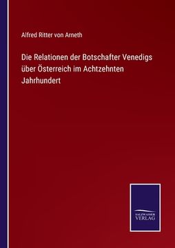 portada Die Relationen der Botschafter Venedigs über Österreich im Achtzehnten Jahrhundert (in German)