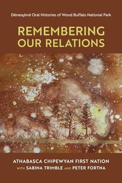 portada Remembering our Relations: Dënesųłıné Oral Histories of Wood Buffalo National Park (en Inglés)
