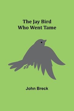portada The Jay Bird Who Went Tame (in English)