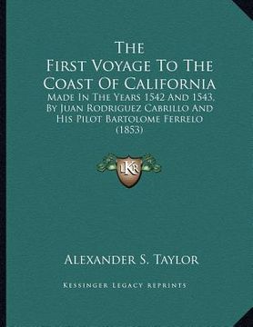 portada the first voyage to the coast of california: made in the years 1542 and 1543, by juan rodriguez cabrillo and his pilot bartolome ferrelo (1853 (en Inglés)