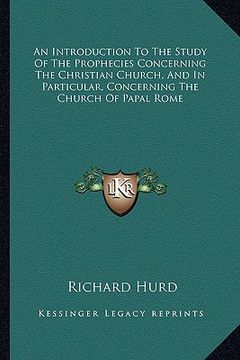 portada an introduction to the study of the prophecies concerning the christian church, and in particular, concerning the church of papal rome (en Inglés)