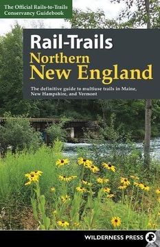 portada Rail-Trails Northern new England: The Definitive Guide to Multiuse Trails in Maine, new Hampshire, and Vermont (en Inglés)