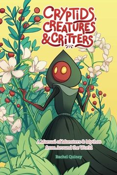 portada Cryptids, Creatures & Critters: A Manual of Monsters & Mythos from Around the World (en Inglés)