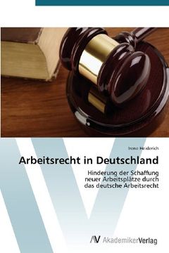 portada Arbeitsrecht in Deutschland: Hinderung der Schaffung  neuer Arbeitsplätze durch  das deutsche Arbeitsrecht