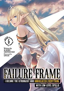 portada Failure Frame: I Became the Strongest and Annihilated Everything With Low-Level Spells (Light Novel) Vol. 6 