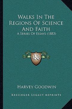 portada walks in the regions of science and faith: a series of essays (1883) a series of essays (1883) (in English)
