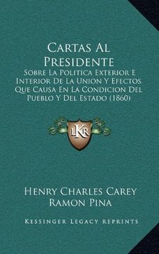 portada Cartas al Presidente: Sobre la Politica Exterior e Interior de la Union y Efectos que Causa en la Condicion del Pueblo y del Estado (1860) (in Spanish)
