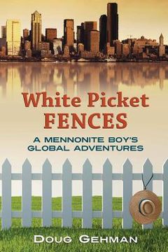 portada White Picket Fences: A Mennonite Boy's Global Adventures