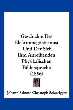 portada Geschichte Des Elektromagnetismus: Und Der Sich Ihm Anreihenden Physikalischen Bildersprache (1856) (en Alemán)