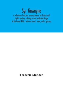 portada Syr Gawayne: a collection of ancient romance-poems, by Scotish and English authors, relating to that celebrated Knight of the Round (en Inglés)