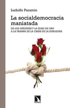 portada La Socialdemocracia Maniatada: De los Orígenes y la Edad de oro a la Trampa de la Crisis de la Eurozona