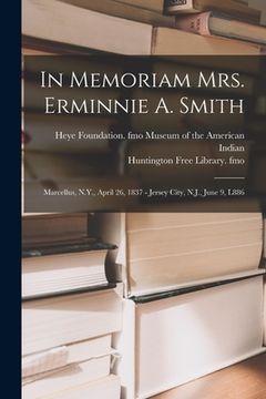 portada In Memoriam Mrs. Erminnie A. Smith: Marcellus, N.Y., April 26, 1837 - Jersey City, N.J., June 9, L886 (en Inglés)