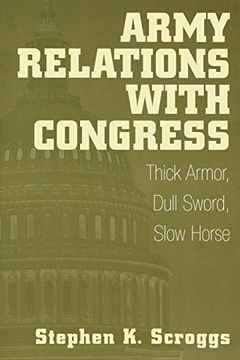 portada Army Relations With Congress: Thick Armor, Dull Sword, Slow Horse (en Inglés)