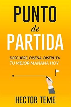portada Punto De Partida/ Starting Point: Descubre, Diseña Y Disfruta Tu Mejor Mañana, Hoy/ Discover, Design And Enjoy Your Best Tomorrow, Today (in Spanish)