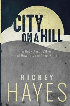portada City on a Hill: A Book on Cities and How to Make Them Better (en Inglés)
