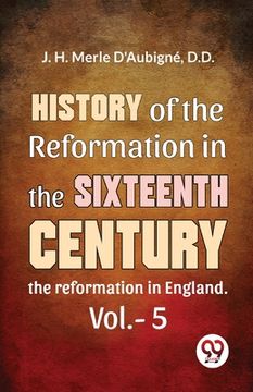 portada History Of The Reformation In The Sixteenth Century the reformation in England. vol.-5