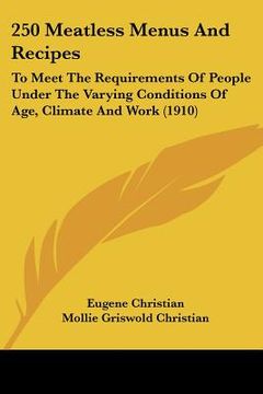 portada 250 meatless menus and recipes: to meet the requirements of people under the varying conditions of age, climate and work (1910) (in English)