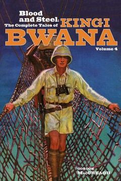 portada Blood and Steel: The Complete Tales of Kingi Bwana, Volume 4 (en Inglés)