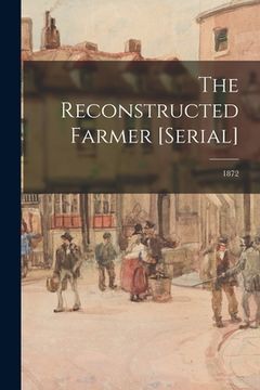 portada The Reconstructed Farmer [serial]; 1872 (en Inglés)