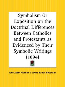 portada symbolism or exposition on the doctrinal differences between catholics and protestants as evidenced by their symbolic writings (in English)