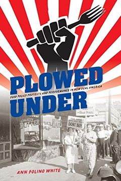 portada Plowed Under: Food Policy Protests and Performance in new Deal America 