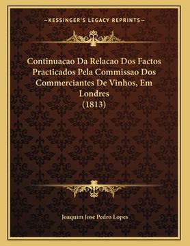 portada Continuacao Da Relacao Dos Factos Practicados Pela Commissao Dos Commerciantes De Vinhos, Em Londres (1813) (en Portugués)