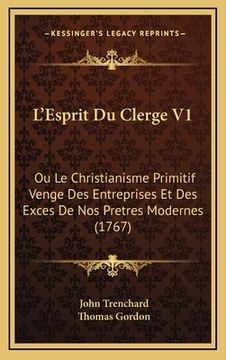 portada L'Esprit Du Clerge V1: Ou Le Christianisme Primitif Venge Des Entreprises Et Des Exces De Nos Pretres Modernes (1767) (in French)