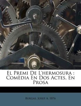 portada El Premi de L'Hermosura: Comedia En DOS Actes, En Prosa (en Catalá)