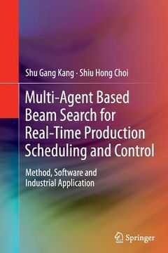 portada Multi-Agent Based Beam Search for Real-Time Production Scheduling and Control: Method, Software and Industrial Application