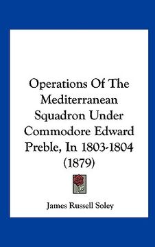 portada operations of the mediterranean squadron under commodore edward preble, in 1803-1804 (1879) (en Inglés)