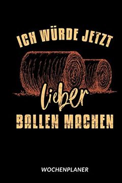 portada Ich Würde Jetzt Lieber Ballen Machen - Wochenplaner: Bauer Landwirt Humor (en Alemán)
