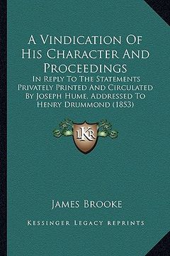 portada a vindication of his character and proceedings: in reply to the statements privately printed and circulated by joseph hume, addressed to henry drumm (en Inglés)