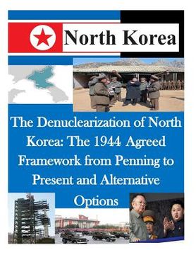 portada The Denuclearization of North Korea: The 1944 Agreed Framework from Penning to Present and Alternative Options (en Inglés)