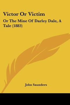 portada victor or victim: or the mine of darley dale, a tale (1883) (en Inglés)