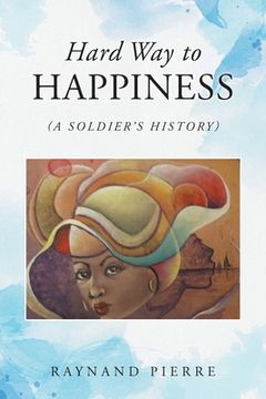 portada Hard Way to Happiness: (A Soldier's History) (en Inglés)