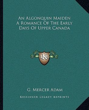 portada an algonquin maiden a romance of the early days of upper canada (in English)