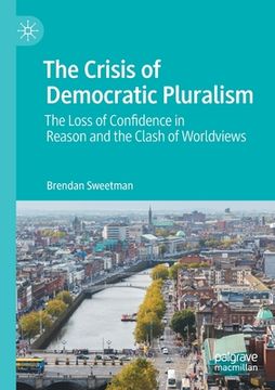 portada The Crisis of Democratic Pluralism: The Loss of Confidence in Reason and the Clash of Worldviews (en Inglés)