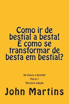 portada Como IR de Bestial a Besta! E Como Se Transformar de Besta Em Bestial?: de Besta a Bestial! (en Portugués)