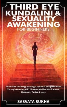 portada Third Eye, Kundalini & Sexuality Awakening for Beginners: The Guide To Energy Healing & Spiritual Enlightenment Through Opening All 7 Chakras, Guided (en Inglés)