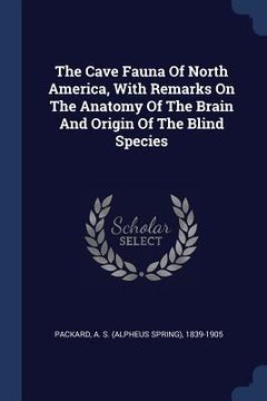 portada The Cave Fauna Of North America, With Remarks On The Anatomy Of The Brain And Origin Of The Blind Species (en Inglés)