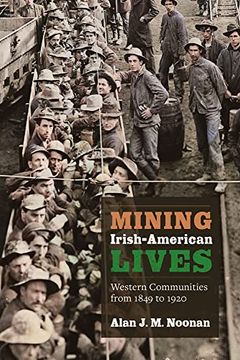 portada Mining Irish-American Lives: Western Communities From 1849 to 1920 (Volume 1) (Mining the American West) (en Inglés)