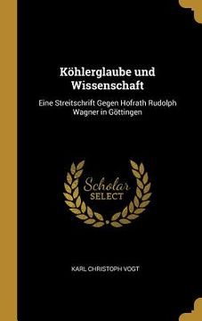 portada Köhlerglaube und Wissenschaft: Eine Streitschrift Gegen Hofrath Rudolph Wagner in Göttingen