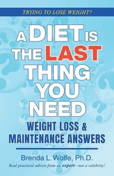 portada A Diet is the Last Thing You Need: Weight Loss & Maintenance Answers