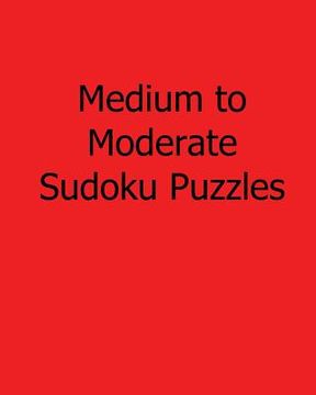 portada Medium to Moderate Sudoku Puzzles: Easy to Read, Large Grid Sudoku Puzzles (in English)