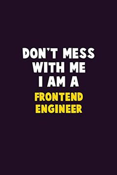 portada Don't Mess With me, i am a Frontend Engineer: 6x9 Career Pride 120 Pages Writing Nots (en Inglés)