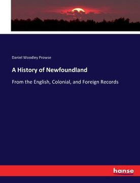 portada A History of Newfoundland: From the English, Colonial, and Foreign Records (en Inglés)