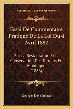 portada Essai De Commentaire Pratique De La Loi Du 4 Avril 1882: Sur La Restauration Et La Conservation Des Terrains En Montagne (1886) (en Francés)